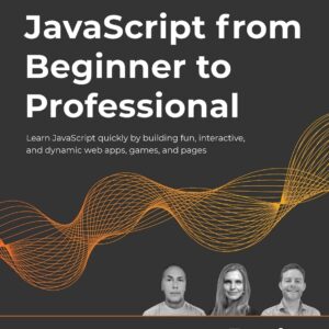 JavaScript from Beginner to Professional: Learn JavaScript quickly by building fun, interactive, and dynamic web apps, games, and pages