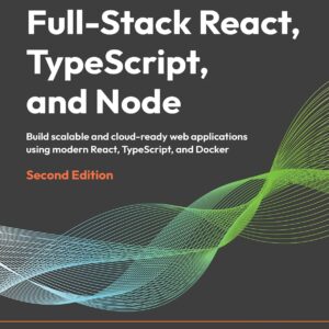 Full-Stack React, TypeScript, and Node: Build scalable and cloud-ready web applications using modern React, TypeScript, and Docker